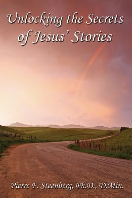 Unlocking the secrets of Jesus' stories by Steenberg Ph. D., D. Min Pierre F.
