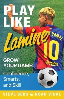 Play Like Lamine: Grow Your Game: Confidence, Smarts, and Skill by Vidal, Noah