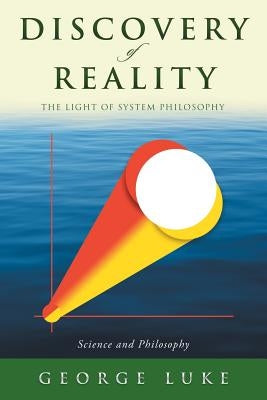 Discovery of Reality: The Light of System Philosophy by Luke, George