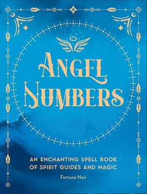 Angel Numbers: An Enchanting Spell Book of Spirit Guides and Magic by Noir, Fortuna