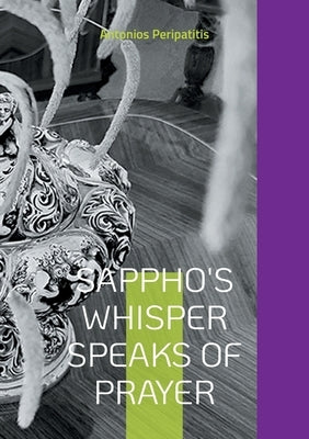 Sappho's whisper speaks of prayer: The author's philosophical reflections with the sandals of AI Multilingual edition (Scloka)( by Peripatitis, Antonios