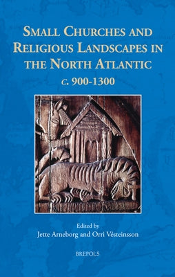 Small Churches and Religious Landscapes in the North Atlantic C. 900-1300 by Arneborg, Jette