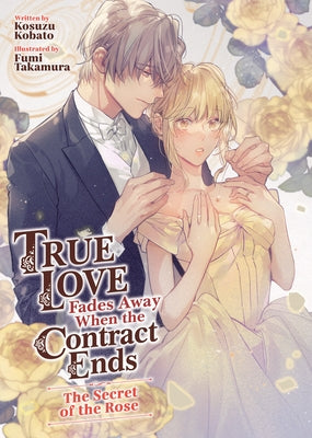 True Love Fades Away When the Contract Ends - The Secret of the Rose (Light Novel) [Volume 3] by Kobato, Kosuzu