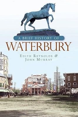 A Brief History of Waterbury by Reynolds, Edith