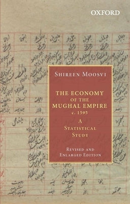 The Economy of the Mughal Empire C. 1595: A Statistical Study by Moosvi, Shireen