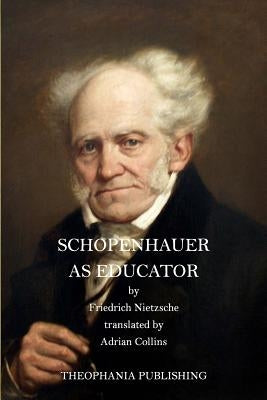 Schopenhauer as Educator by Nietzsche, Friedrich Wilhelm