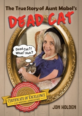 The True Story of Aunt Mabel's Dead Cat by Holden, Jonathan A.