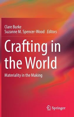 Crafting in the World: Materiality in the Making by Burke, Clare
