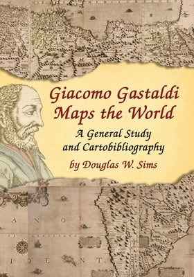 Giacomo Gastaldi Maps the World by Sims, Douglas W.