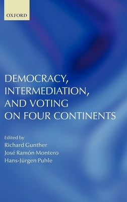 Democracy, Intermediation, and Voting on Four Continents by Gunther, Richard