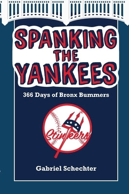 Spanking the Yankees: 366 Days of Bronx Bummers by Schechter, Gabriel