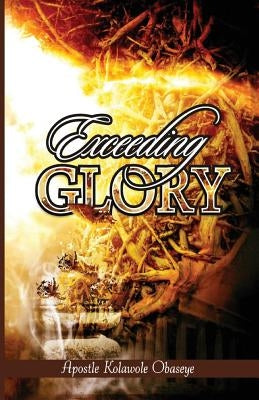 Exceeding Glory by Obaseye, Kolawole