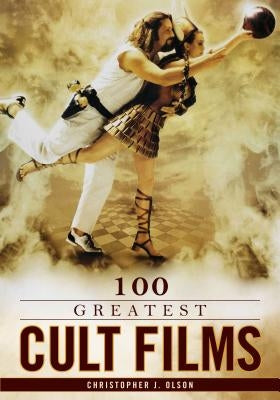 100 Greatest Cult Films by Olson, Christopher J.