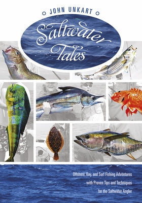 Saltwater Tales: Offshore, Bay, and Surf Fishing Adventures with Proven Tips and Techniques for the Saltwater Angler by Unkart, John
