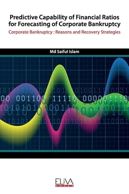Predictive Capability of Financial Ratios for Forecasting of Corporate Bankruptcy: Corporate Bankruptcy: Reasons and Recovery Strategies by Islam, Saiful
