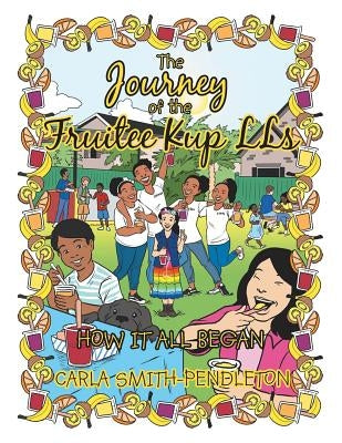 The Journey of the Fruitee Kup Lls: How It All Began by Smith-Pendleton, Carla