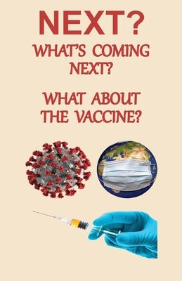 NEXT? What's Coming Next? What About the Vaccine by McCandles, Jacob