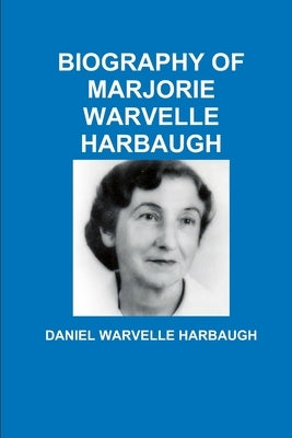 Biography of Marjorie Warvelle Harbaugh by Harbaugh, Daniel Warvelle
