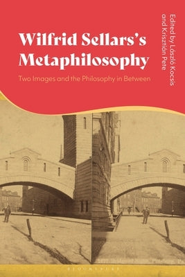 Wilfrid Sellars's Metaphilosophy: Two Images and the Philosophy in Between by Kocsis, László