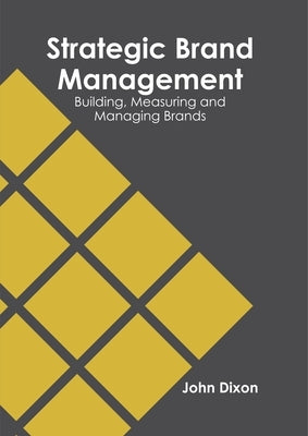 Strategic Brand Management: Building, Measuring and Managing Brands by Dixon, John