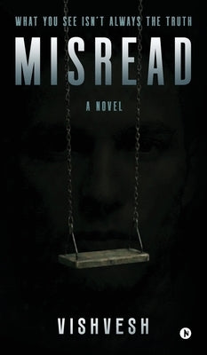 Misread: What You See Isn't Always the Truth by Vishvesh