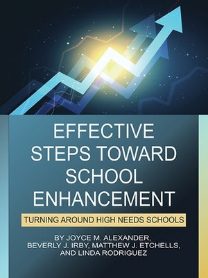 Effective Steps Toward School Enhancement: Turning Around High Needs Schools by Alexander, Joyce M.
