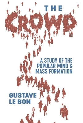 The Crowd: A Study of the Popular Mind and Mass Formation by Le Bon, Gustave