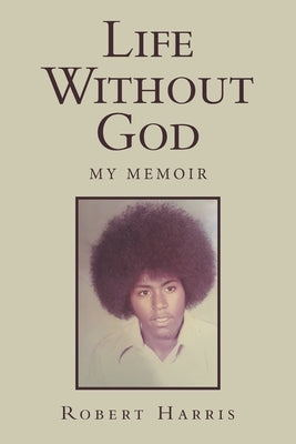 Life Without God: My Memoir by Harris, Robert