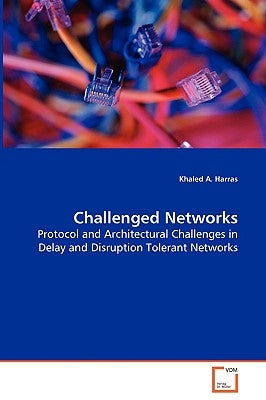 Challenged Networks - Protocol and Architectural Challenges in Delay and Disruption Tolerant Networks by Harras, Khaled A.