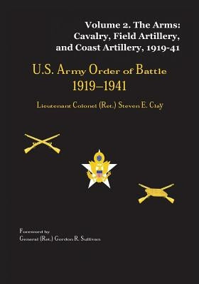 US Army Order of Battle, 1919-1941: Volume 2 - The Arms: Cavalry, Field Artillery, and Coast Artillery, 1919-41 by Clay, Lieutenant Colonel