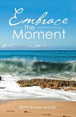 Embrace the Moment by Mahler, Bonnie Lee