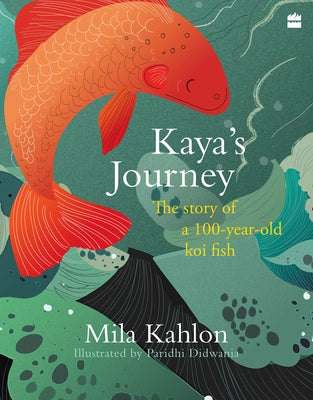 Kaya's Journey: The Story of a 100-Year-Old Koi Fish by Kahlon, Mila