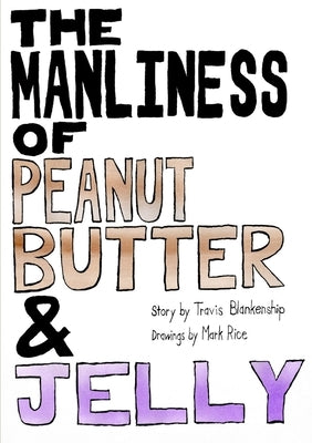 The Manliness of Peanut Butter and Jelly by Rice, Mark