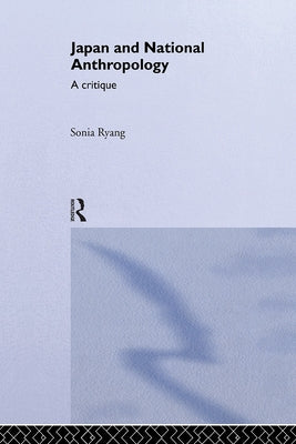 Japan and National Anthropology: A Critique by Ryang, Sonia