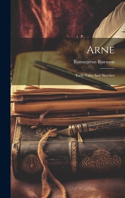 Arne: Early Tales And Sketches by Bjørnson, Bjørnstjerne