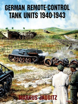 German Remote-Control Tank Units 1940-1943 by Jaugitz, Markus