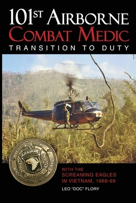 101st Airborne Combat Medic Transition to Duty: With the Screaming Eagles in Vietnam, 1968-69 by Flory, Leo Doc