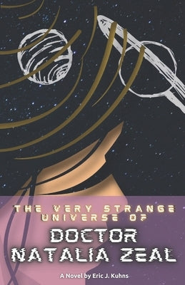 The Very Strange Universe of Doctor Natalia Zeal by Kuhns, Eric J.
