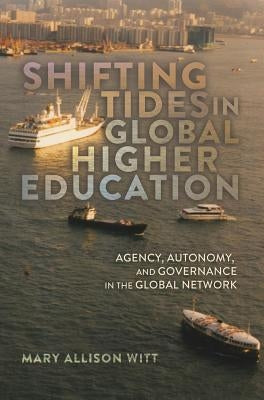 Shifting Tides in Global Higher Education: Agency, Autonomy, and Governance in the Global Network- With a Foreword by Stanley Ikenberry by Besley