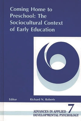 Coming Home to Preschool: The Sociocultural Context of Early Education by Roberts, Richard N.