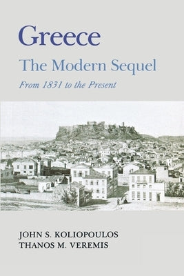 Greece: A Modern Sequel by Koliopoulos, John S.