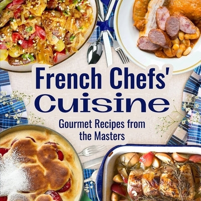 French Chefs' Cuisine: Gourmet Recipes from the Masters: Exquisite Recipes from Renowned Chefs by Brooks, Scarlett