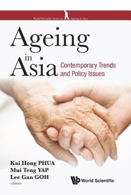 Ageing in Asia: Contemporary Trends and Policy Issues by Phua, Kai Hong