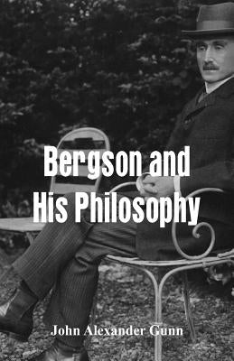 Bergson and His Philosophy by Gunn, John Alexander