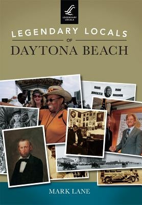 Legendary Locals of Daytona Beach by Lane, Mark