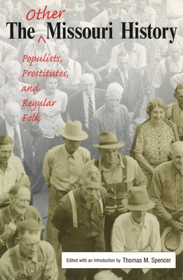 The Other Missouri History: Populists, Prostitutes, and Regular Folk by Spencer, Thomas M.