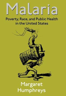 Malaria: Poverty, Race, and Public Health in the United States by Humphreys, Margaret