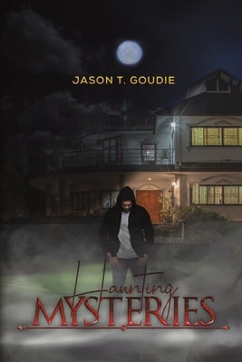 Haunting Mysteries by Goudie, Jason T.