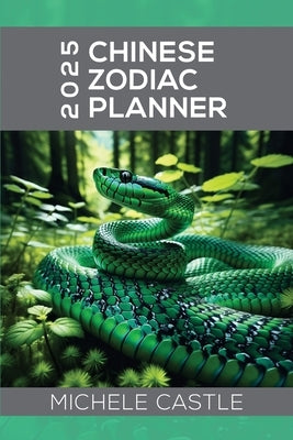 2025 Chinese Zodiac Planner: Daily Insights & Monthly Guidance for the Year of the Wood Snake by Castle, Michele