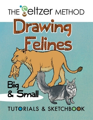 Drawing Felines: Big and Small by Seltzer, Jerry Joe